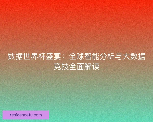 数据世界杯盛宴：全球智能分析与大数据竞技全面解读